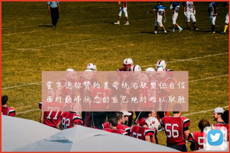 霍华德称赞约基奇统治联盟但自信面对巅峰状态的自己绝对难以取胜