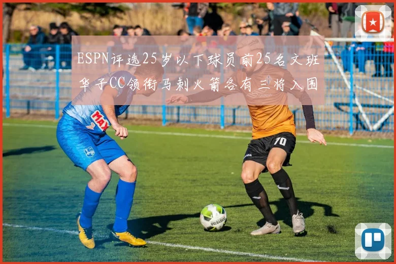 ESPN评选25岁以下球员前25名文班华子CC领衔马刺火箭各有三将入围