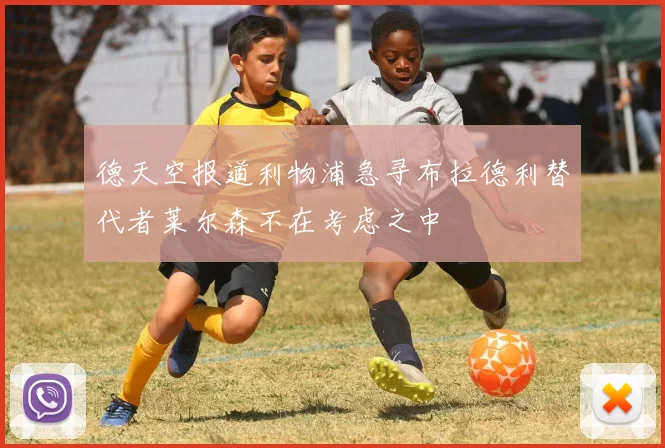 德天空报道利物浦急寻布拉德利替代者莱尔森不在考虑之中